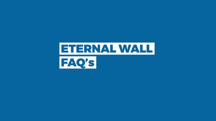Eternal Wall FAQ’s Eternal Wall FAQ's